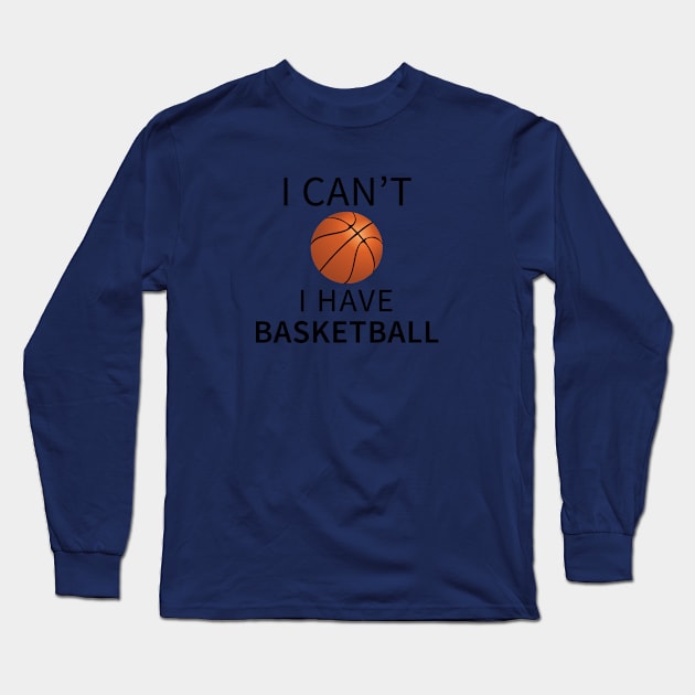 I Can't I Have Basketball Long Sleeve T-Shirt by teegear